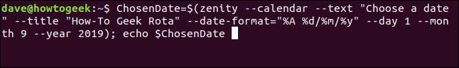 "ChosenDate = $ (zenity - calendar --text" Escolha uma data "--title" How-To Geek Rota "--date-format ="% A% d /% m /% y "--dia 1 - - mês 9 - ano 2019); echo $ ChosenDate "em uma janela de terminal.