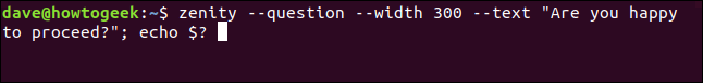 "zenity --question --width 300 --text" Gostaria de continuar? "; echo $?"  em uma janela de terminal.